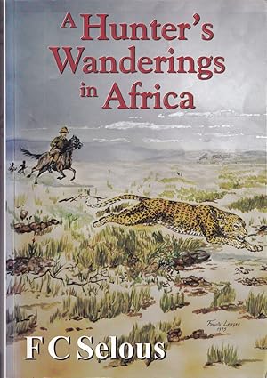 Seller image for A HUNTER'S WANDERINGS IN AFRICA: A NARRATIVE OF NINE YEARS SPENT AMONGST THE GAME OF THE FAR INTERIOR OF SOUTH AFRICA. By Frederick Courteney Selous. Galago paperback edition. for sale by Coch-y-Bonddu Books Ltd