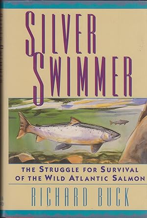 Seller image for SILVER SWIMMER: THE STRUGGLE FOR SURVIVAL OF THE WILD ATLANTIC SALMON. By Richard Buck. for sale by Coch-y-Bonddu Books Ltd