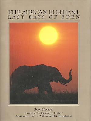Image du vendeur pour THE AFRICAN ELEPHANT: LAST DAYS OF EDEN. By Boyd Norton. Foreword by Richard E. Leakey. Introduction by the African Wildlife Foundation. mis en vente par Coch-y-Bonddu Books Ltd