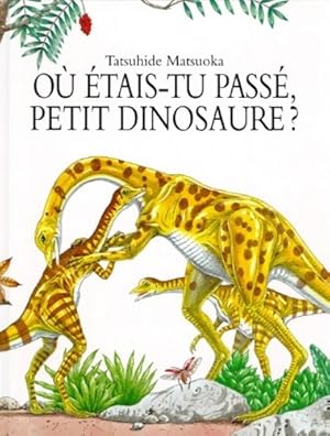 Seller image for O? ?tais-tu pass?, petit dinosaure ? - Tatsuhide Matsuoka for sale by Book Hmisphres