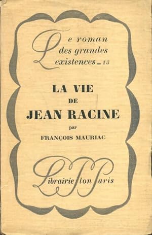 La vie de Jean Racine - Fran?ois Mauriac