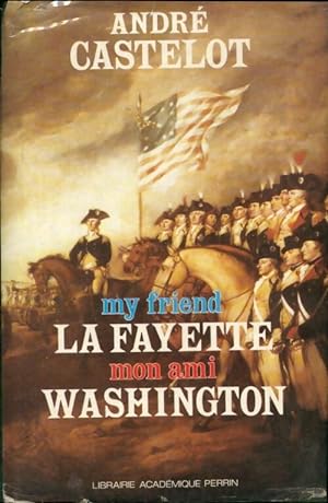 Lafayette, mon ami Washington - Andr? Castelot