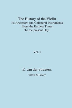 Seller image for History of the Violin, Its Ancestors and Collateral Instruments from the Earliest Times to the Present Day. Volume 1. (Fascimile Reprint). for sale by moluna