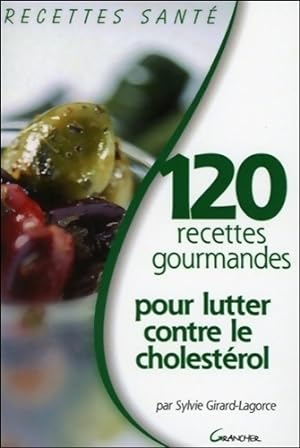 120 recettes gourmandes pour lutter contre le cholest?rol - Sylvie Girard-Lagorce