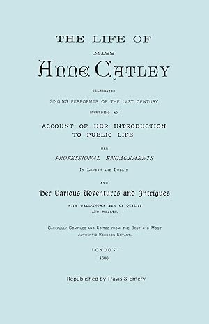 Immagine del venditore per The Life of Miss Anne Catley, Celebrated Singing Performer of the Last Century. [Facsimile of 1888 Edition]. venduto da moluna