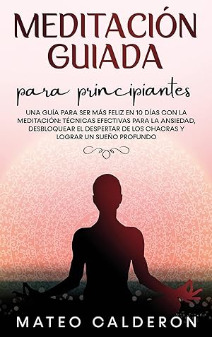 Imagen del vendedor de Meditacin Guiada para Principiantes: Una gua para ser ms Feliz en 10 das con la Meditacin: tcnicas efectivas para la Ansiedad, desbloquear el . y lograr un sueo profundo (Spanish Edition) a la venta por Redux Books