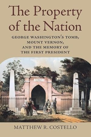 Bild des Verkufers fr The Property of the Nation: George Washington\ s Tomb, Mount Vernon, and the Memory of the First President zum Verkauf von moluna