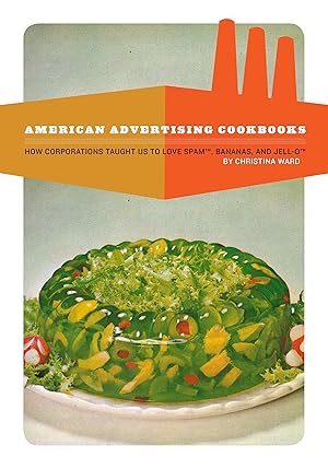 Bild des Verkufers fr American Advertising Cookbooks: How Corporations Taught Us to Love Bananas, Spam, and Jell-O zum Verkauf von moluna