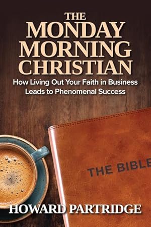 Imagen del vendedor de The Monday Morning Christian: How Living Out Your Faith in Business Leads to Phenomenal Success a la venta por moluna