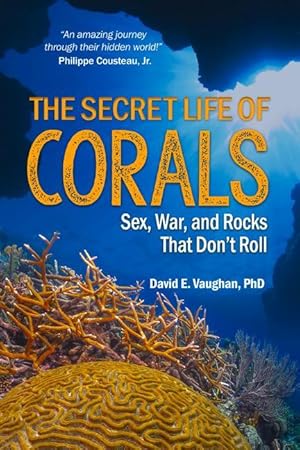 Bild des Verkufers fr The Secret Life of Corals: Sex, War and Rocks That Don\ t Roll zum Verkauf von moluna