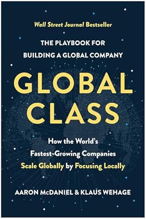 Bild des Verkufers fr Global Class: How the Fastest-Growing Companies Focus Locally and Scale Globally in a Distributed World zum Verkauf von moluna