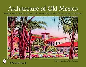 Seller image for Architecture of Old Mexico : Vintage Views of Spanish Colonial Courtyards, Facades, Streetscapes, & Interiors for sale by GreatBookPrices