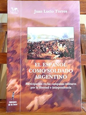 Imagen del vendedor de EL ESPAOL COMO SOLDADO ARGENTINO. Participacin en las campaas militares por la libertad e independencia. a la venta por LIBRERA ROBESPIERRE