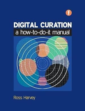 Imagen del vendedor de Digital Curation: A How-to-do-it Manual (Facet Publications (All Titles as Published)) a la venta por WeBuyBooks