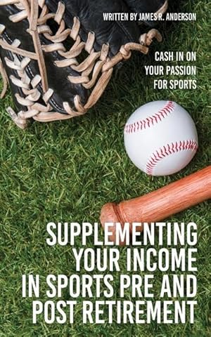 Bild des Verkufers fr Supplementing Your Income In Sports Pre and Post Retirement: Cash In On Your Passion For Sports zum Verkauf von moluna