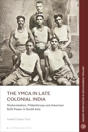 Bild des Verkufers fr The YMCA in Late Colonial India: Modernization, Philanthropy and American Soft Power in South Asia zum Verkauf von moluna