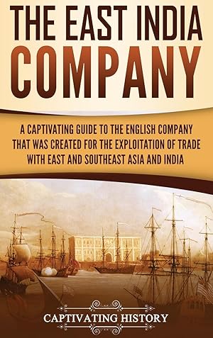 Bild des Verkufers fr The East India Company: A Captivating Guide to the English Company That Was Created for the Exploitation of Trade with East and Southeast Asia zum Verkauf von moluna