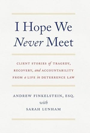 Seller image for I Hope We Never Meet: Client Stories of Tragedy, Recovery, and Accountability from a Life in Deterrence Law for sale by moluna