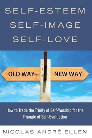 Seller image for Self-Esteem, Self-Image, Self-Love: How to Trade the Trinity of Self-Worship for the Triangle of Self-Evaluation for sale by moluna