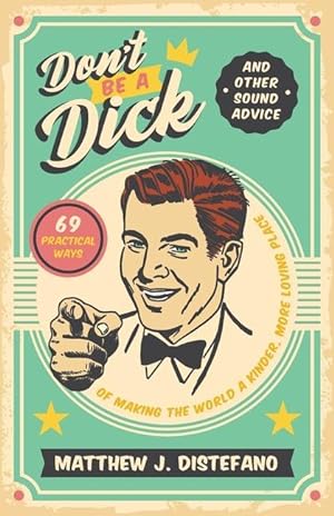 Seller image for Don\ t Be a Dick and Other Sound Advice: 69 Practical Ways of Making the World a Kinder, More Loving Place for sale by moluna