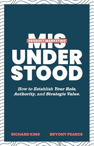 Bild des Verkufers fr Product Marketing Misunderstood: How to Establish Your Role, Authority, and Strategic Value zum Verkauf von moluna