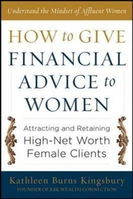 Bild des Verkufers fr How to Give Financial Advice to Women: Attracting and Retaining High-Net Worth Female Clients zum Verkauf von moluna