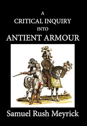 Bild des Verkufers fr A Critical Inquiry Into Antient Armour: As It Existed in Europe, But Particularly in England, from the Norman Conquest to the Reign of King Charles II zum Verkauf von moluna