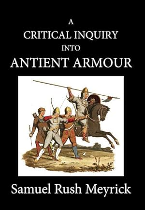 Bild des Verkufers fr A Crtitical Inquiry Into Antient Armour: As It Existed in Europe, But Particularly in England, from the Norman Conquest to the Reign of King Charles I zum Verkauf von moluna