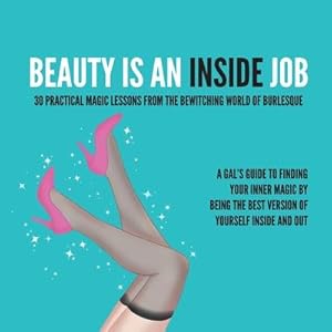 Bild des Verkufers fr Beauty Is an Inside Job: 30 Practical Magic Lessons from the Be-Witching World of Burlesque zum Verkauf von moluna