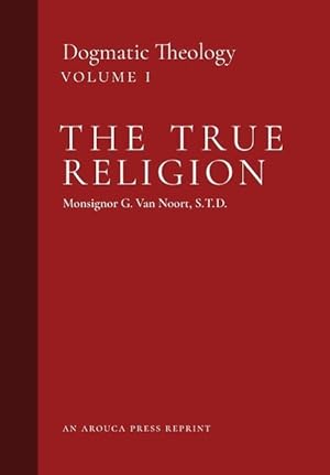 Bild des Verkufers fr The True Religion: Dogmatic Theology (Volume 1) zum Verkauf von moluna