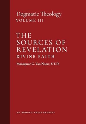 Bild des Verkufers fr The Sources of Revelation/Divine Faith: Dogmatic Theology (Volume 3) zum Verkauf von moluna