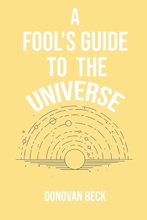 Seller image for A Fool\ s Guide to the Universe: A collection of Poetry by Donovan Beck for sale by moluna