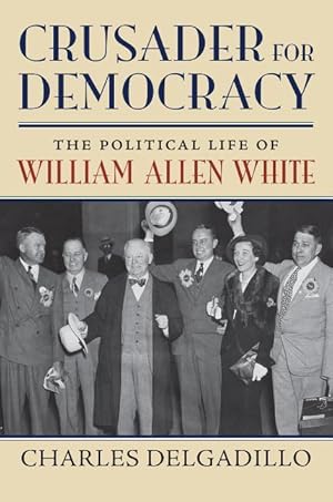 Bild des Verkufers fr Crusader for Democracy: The Political Life of William Allen White zum Verkauf von moluna