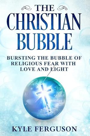 Bild des Verkufers fr The Christian Bubble: Bursting the Bubble of Religious Fear with Love and Light zum Verkauf von moluna