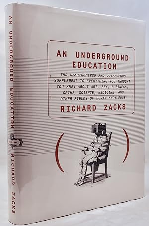 Seller image for An Underground Education: The Unauthorized and Outrageous Supplement to Everything You Thought You Knew About Art, Sex, Business, Crime, Science, Medicine, and Other Fields of Human Knowledge for sale by Zach the Ripper Books