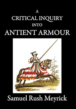 Bild des Verkufers fr A Critical Inquiry Into Antient Armour: As It Existed in Europe, But Particularly in England, from the Norman Conquest to the Reign of King Charles II zum Verkauf von moluna