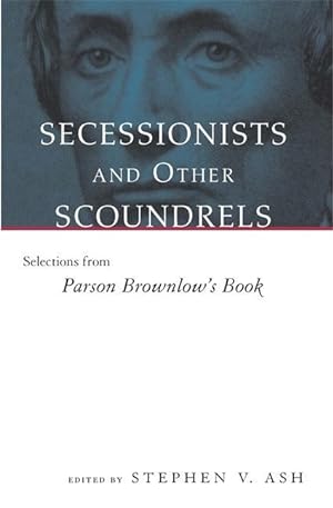Bild des Verkufers fr Secessionists & Other Scoundrels: Selections from Parson Brownlow\ s Book zum Verkauf von moluna
