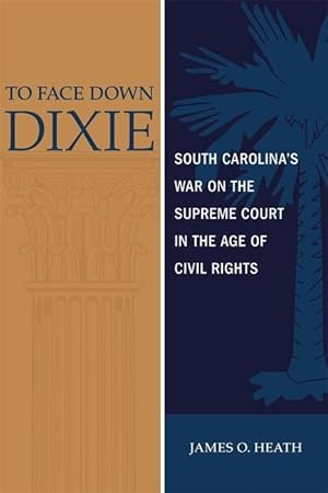 Bild des Verkufers fr To Face Down Dixie: South Carolina\ s War on the Supreme Court in the Age of Civil Rights zum Verkauf von moluna