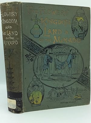 THE FLOWERY KINGDOM AND THE LAND OF THE MIKADO or China, Japan and Corea: Containing Their Comple...