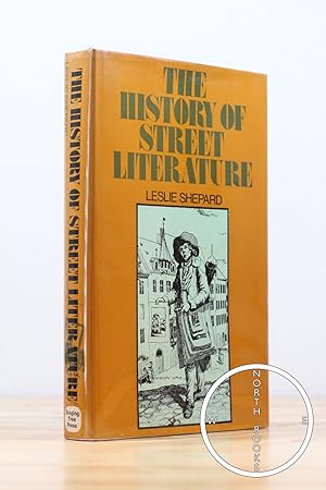 The History of Street Literature: The Story of Broadside Ballds, Chapbooks, Proclamations, News-S...
