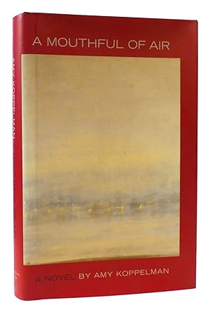 Imagen del vendedor de A MOUTHFUL OF AIR A Novel / by Amy Koppelman a la venta por Rare Book Cellar