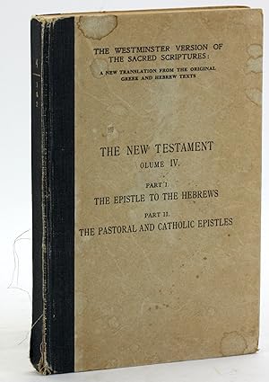 Bild des Verkufers fr THE NEW TESTAMENT: Volume IV: Part I. The Epistle to the Hebrews, Part II. The Pastoral and Catholic Epistles [The Westminster Version of The Sacred Scriptures: A New Translation from the Greek and Hebrew Texts] zum Verkauf von Arches Bookhouse