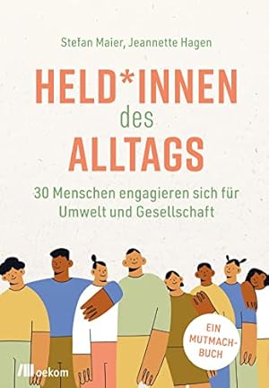 Bild des Verkufers fr Held*innen des Alltags : 30 Menschen engagieren sich fr Umwelt und Gesellschaft : ein Mutmachbuch. zum Verkauf von nika-books, art & crafts GbR