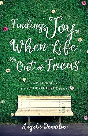 Bild des Verkufers fr Finding Joy When Life Is Out Of Focus: Philippians-Study For Joy-Thirsty Women zum Verkauf von Giant Giant