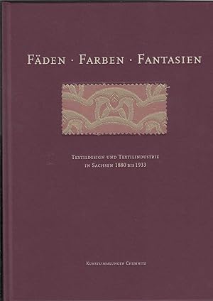 Fäden - Farben - Fantasien. Textildesign und Textilindustrie in Sachsen 1880 bis 1933.