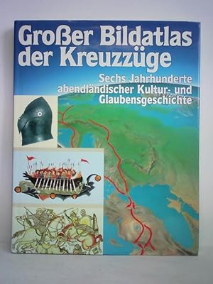 Grosser Bildatlas der Kreuzzüge. Sechs Jahrhunderte abendländischer Kultur- und Glaubensgeschichte