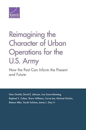 Bild des Verkufers fr Reimagining the Character of Urban Operations for the U.S. Army: How the Past Can Inform the Present and Future zum Verkauf von moluna