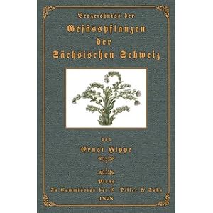 Verzeichnis der Gefässpflanzen der Sächsischen Schweiz nach eigenen, in den Jahren 1844 bis 1878 ...