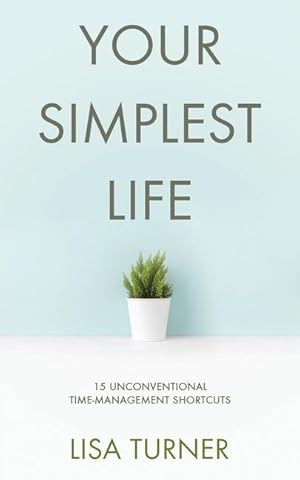 Seller image for Your Simplest Life: 15 Unconventional Time Management Shortcuts - Productivity Tips and Goal-Setting Tricks So You Can Find Time to Live for sale by moluna