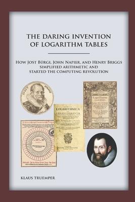 Bild des Verkufers fr The Daring Invention of Logarithm Tables: How Jost Brgi, John Napier, and Henry Briggs simplified arithmetic and started the computing revolution zum Verkauf von moluna